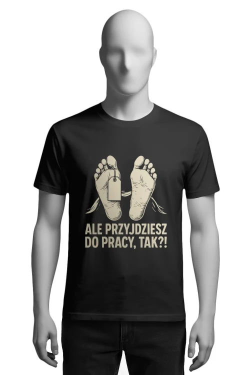 Koszulka do pracy - Ale przyjdziesz do pracy, tak?! - męska przód