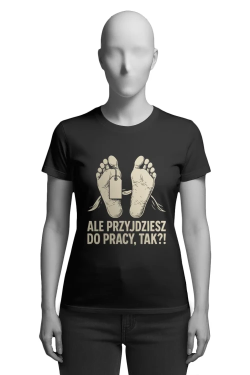 Koszulka do pracy - Ale przyjdziesz do pracy, tak?! - damska przód
