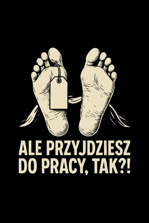 Koszulka do pracy - Ale przyjdziesz do pracy, tak?! - grafika