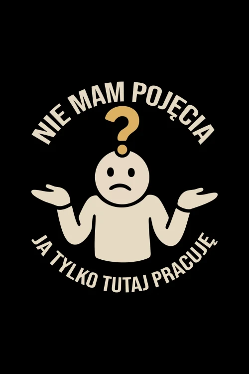 Koszulka „Nie mam pojęcia. Ja tylko tutaj pracuję” - grafika