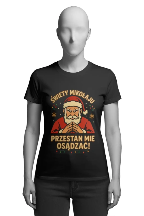 Koszulka świąteczna - Święty Mikołaju, przestań mnie osądzać! - damska przód